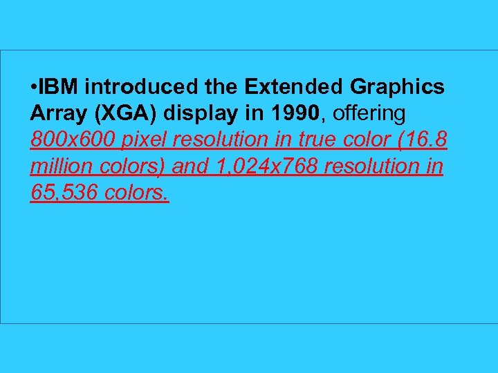  • IBM introduced the Extended Graphics Array (XGA) display in 1990, offering 800