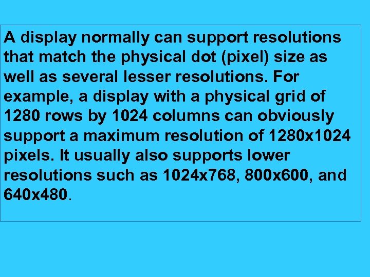 A display normally can support resolutions that match the physical dot (pixel) size as