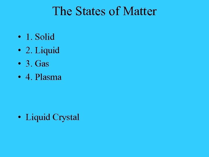 The States of Matter • • 1. Solid 2. Liquid 3. Gas 4. Plasma