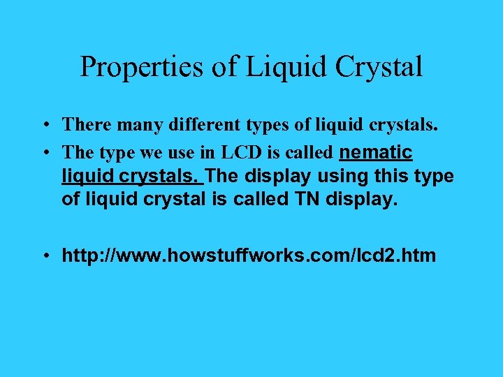 Properties of Liquid Crystal • There many different types of liquid crystals. • The