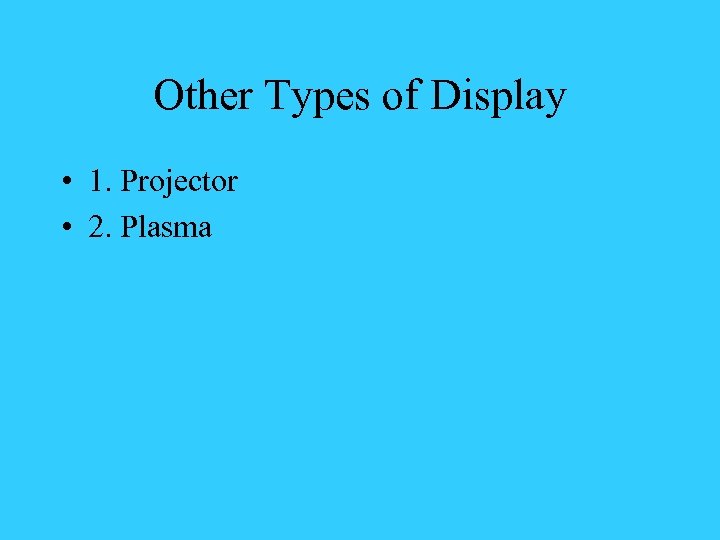 Other Types of Display • 1. Projector • 2. Plasma 