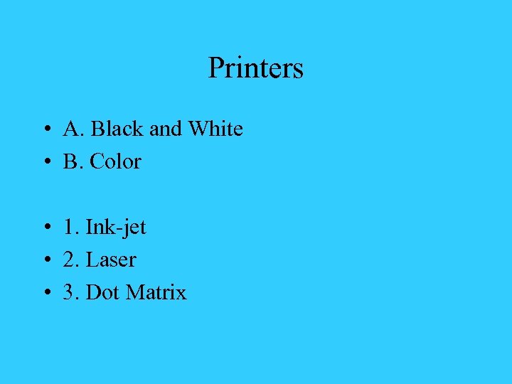 Printers • A. Black and White • B. Color • 1. Ink-jet • 2.