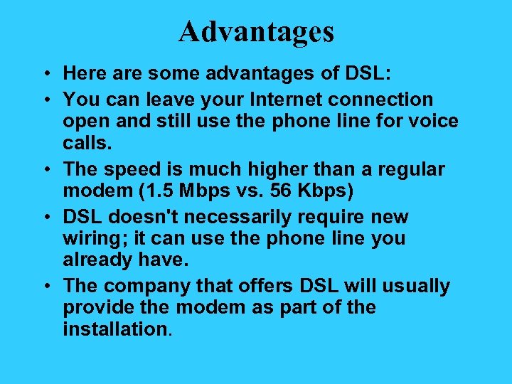 Advantages • Here are some advantages of DSL: • You can leave your Internet