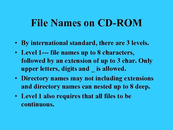 File Names on CD-ROM • By international standard, there are 3 levels. • Level