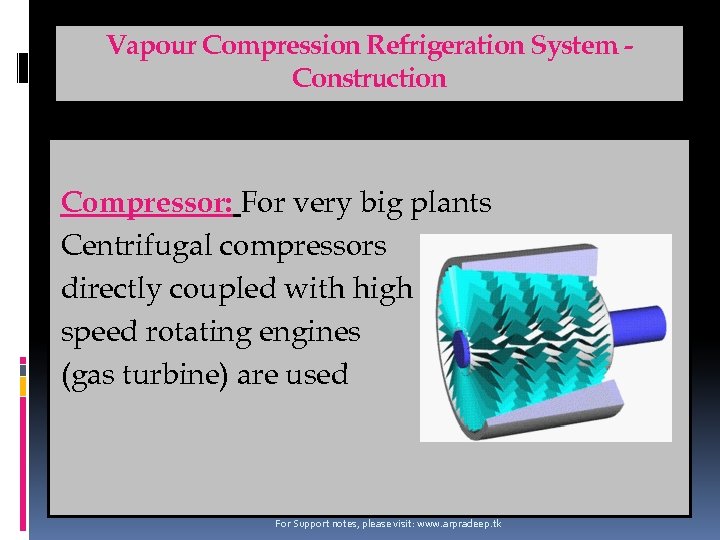 Vapour Compression Refrigeration System Construction Compressor: For very big plants Centrifugal compressors directly coupled