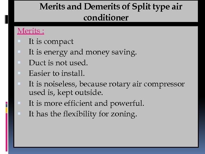 Merits and Demerits of Split type air conditioner Merits : It is compact It