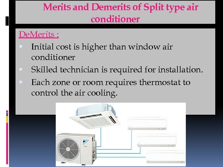 Merits and Demerits of Split type air conditioner De. Merits : Initial cost is