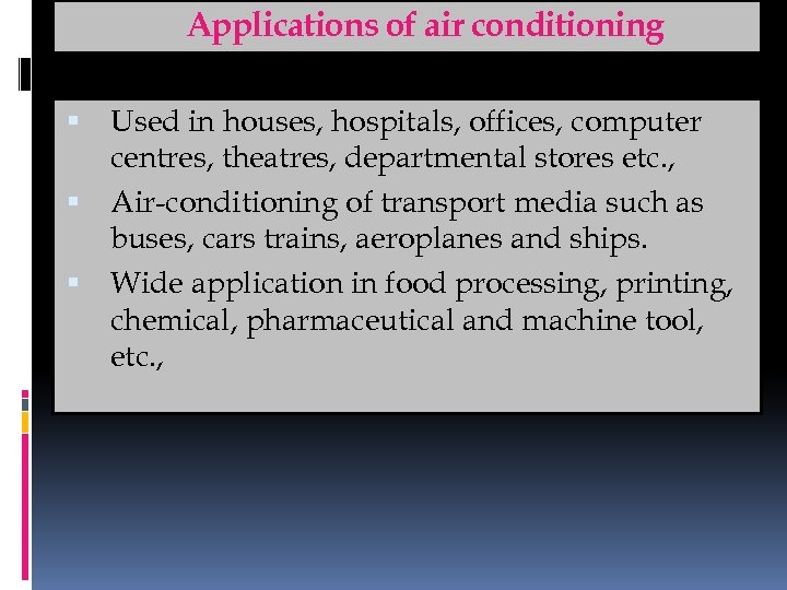 Applications of air conditioning Used in houses, hospitals, offices, computer centres, theatres, departmental stores