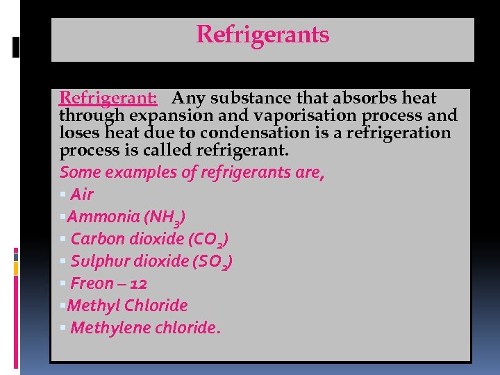 Refrigerants Refrigerant: Any substance that absorbs heat through expansion and vaporisation process and loses