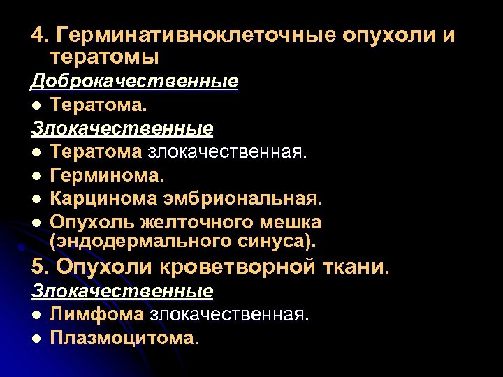 4. Герминативноклеточные опухоли и тератомы Доброкачественные l Тератома. Злокачественные l Тератома злокачественная. l Герминома.