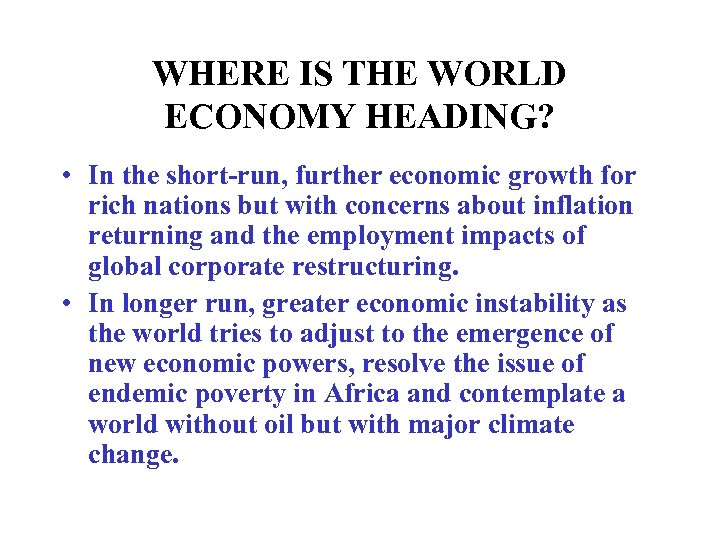 WHERE IS THE WORLD ECONOMY HEADING? • In the short-run, further economic growth for