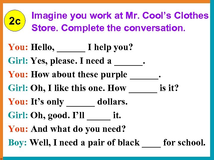 2 c Imagine you work at Mr. Cool’s Clothes Store. Complete the conversation. You: