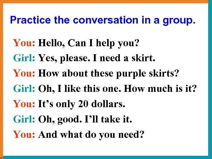 Practice the conversation in a group. You: Hello, Can I help you? Girl: Yes,