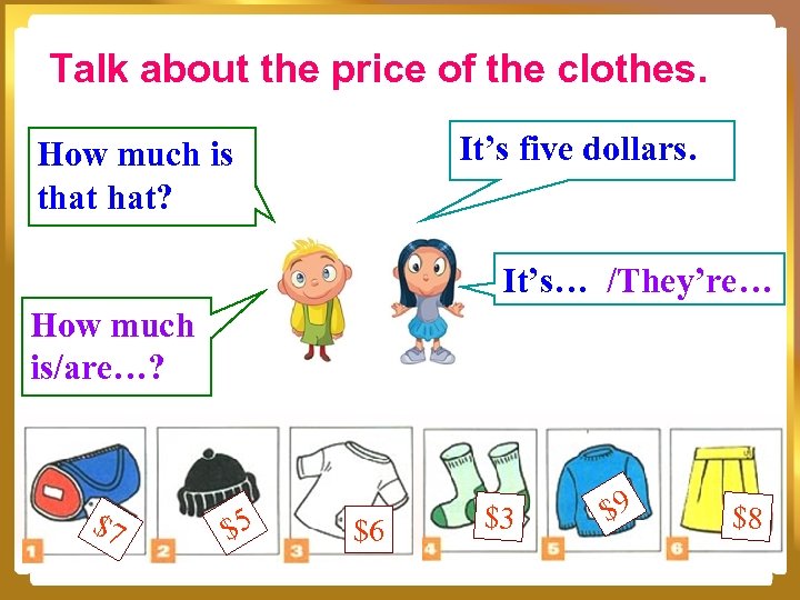 Talk about the price of the clothes. It’s five dollars. How much is that