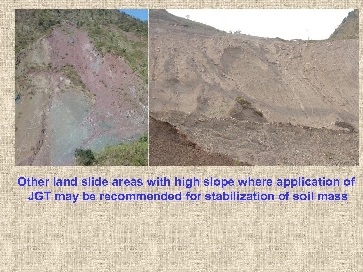 Other land slide areas with high slope where application of JGT may be recommended