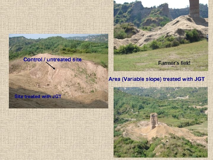 Control / untreated site Farmer’s field Area (Variable slope) treated with JGT Site treated