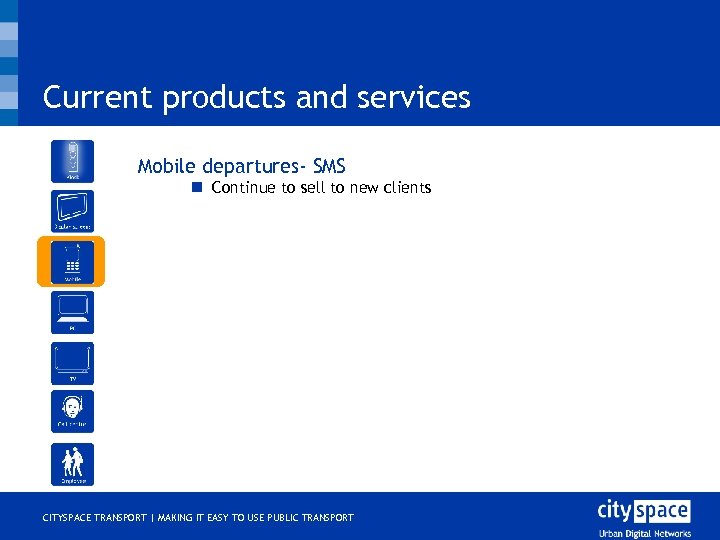 Current products and services o Mobile departures- SMS n Continue to sell to new