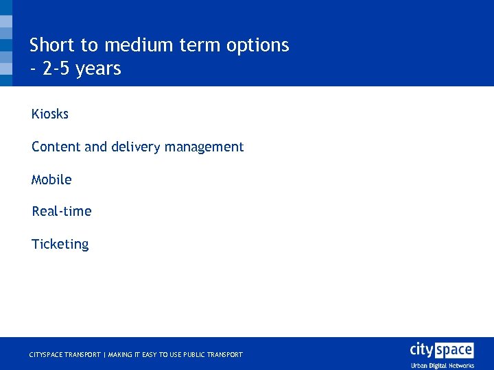 Short to medium term options - 2 -5 years o o o Kiosks Content