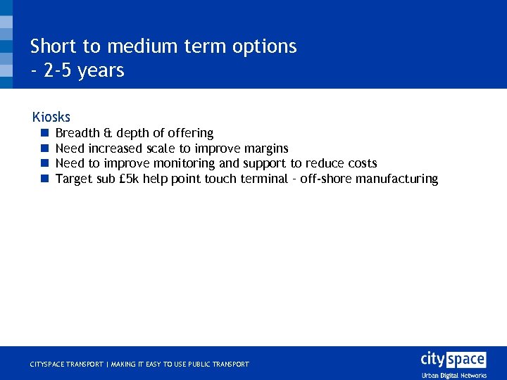 Short to medium term options - 2 -5 years o Kiosks n n Breadth