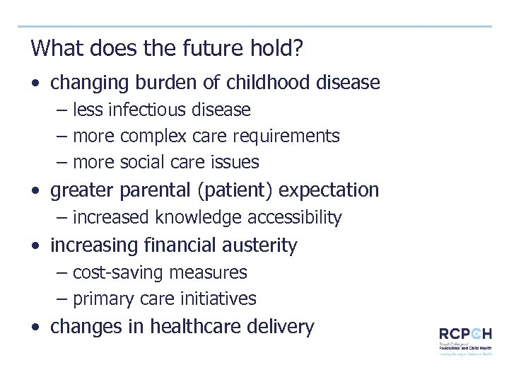 What does the future hold? • changing burden of childhood disease – less infectious