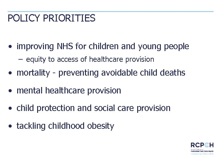 POLICY PRIORITIES • improving NHS for children and young people − equity to access