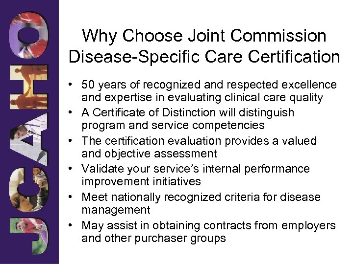Why Choose Joint Commission Disease-Specific Care Certification • 50 years of recognized and respected