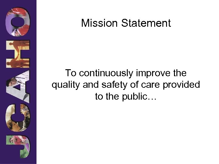 Mission Statement To continuously improve the quality and safety of care provided to the