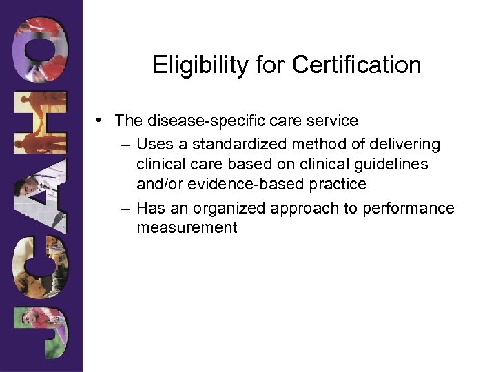 Eligibility for Certification • The disease-specific care service – Uses a standardized method of