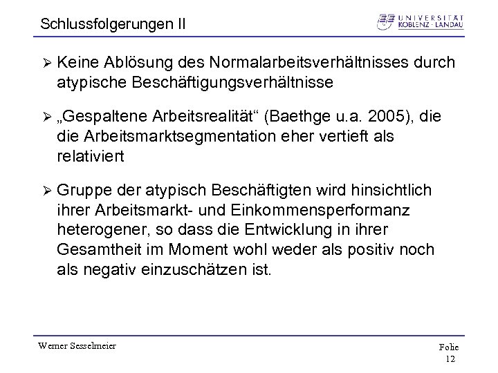 Schlussfolgerungen II Ø Keine Ablösung des Normalarbeitsverhältnisses durch atypische Beschäftigungsverhältnisse Ø „Gespaltene Arbeitsrealität“ (Baethge