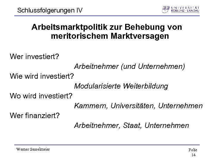 Schlussfolgerungen IV Arbeitsmarktpolitik zur Behebung von meritorischem Marktversagen Wer investiert? Arbeitnehmer (und Unternehmen) Wie