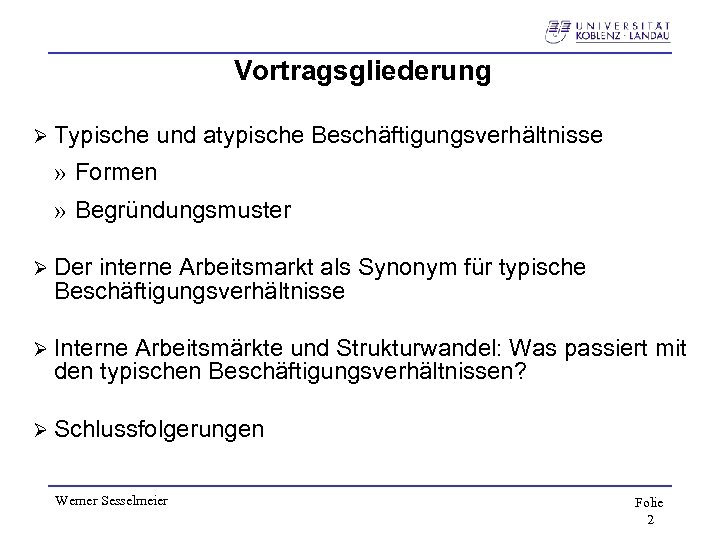 Vortragsgliederung Ø Typische und atypische Beschäftigungsverhältnisse » Formen » Begründungsmuster Ø Der interne Arbeitsmarkt