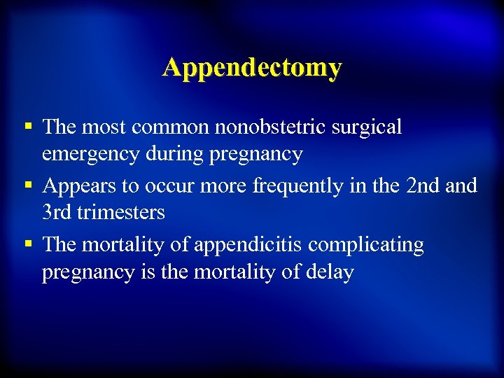 Appendectomy § The most common nonobstetric surgical emergency during pregnancy § Appears to occur