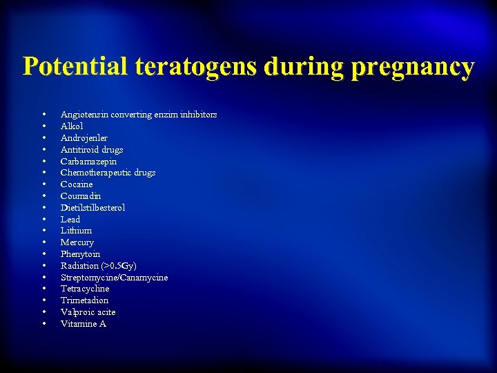 Potential teratogens during pregnancy • • • • • Angiotensin converting enzim inhibitors Alkol