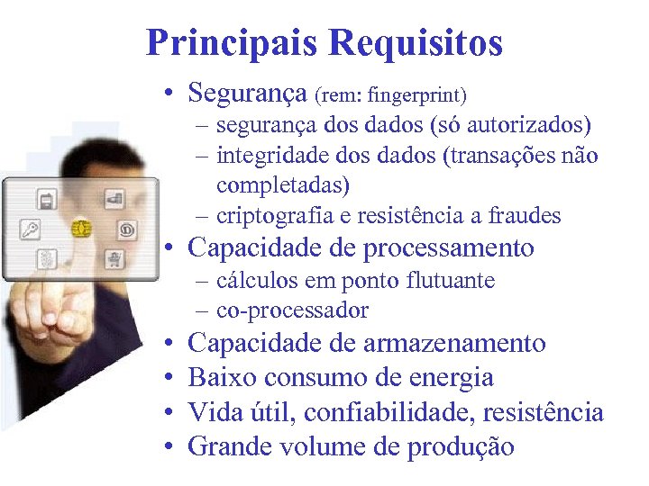 Principais Requisitos • Segurança (rem: fingerprint) – segurança dos dados (só autorizados) – integridade