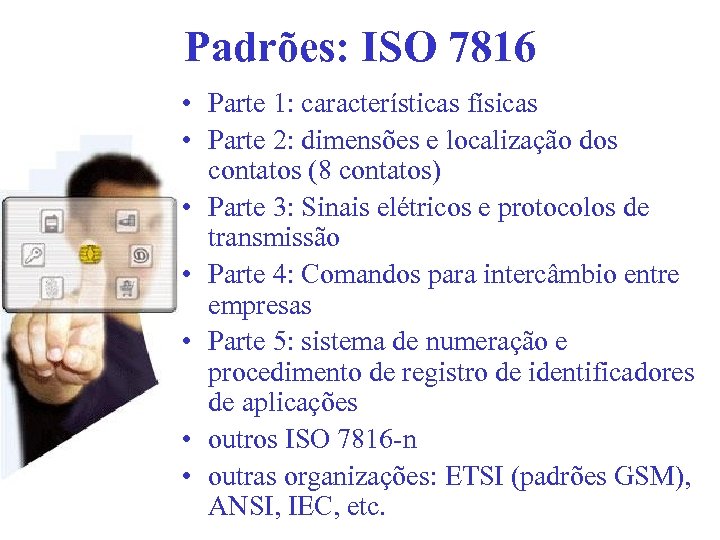 Padrões: ISO 7816 • Parte 1: características físicas • Parte 2: dimensões e localização