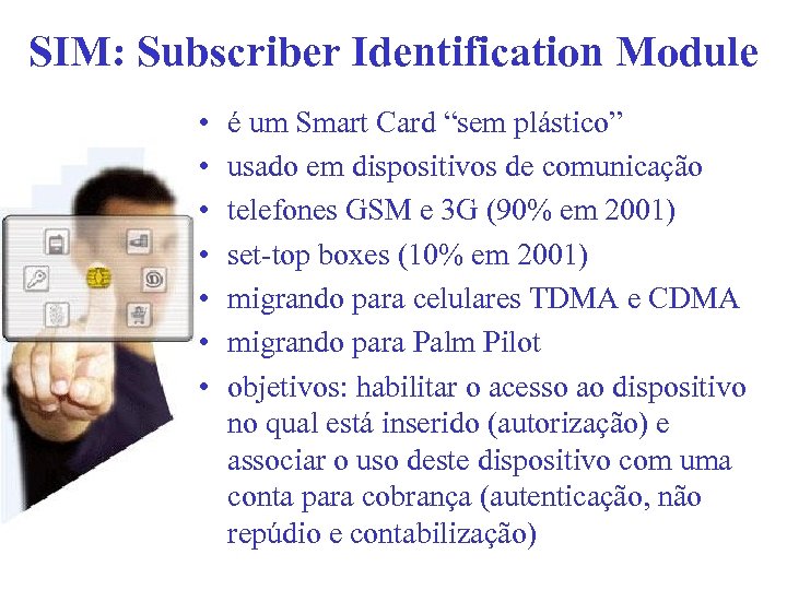 SIM: Subscriber Identification Module • • é um Smart Card “sem plástico” usado em