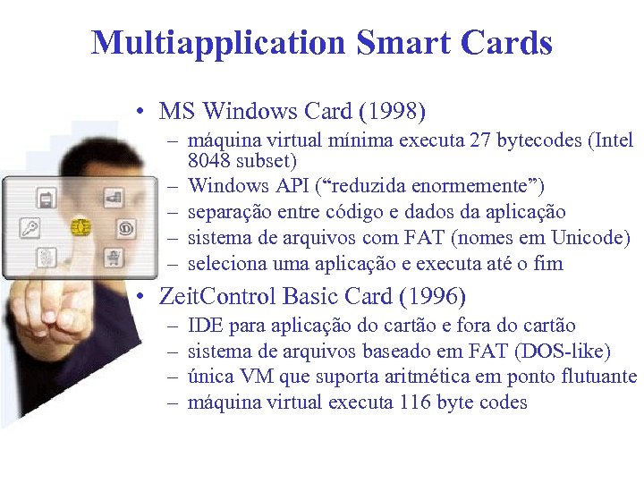 Multiapplication Smart Cards • MS Windows Card (1998) – máquina virtual mínima executa 27