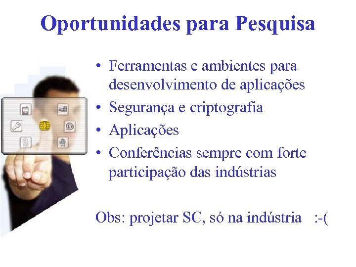 Oportunidades para Pesquisa • Ferramentas e ambientes para desenvolvimento de aplicações • Segurança e