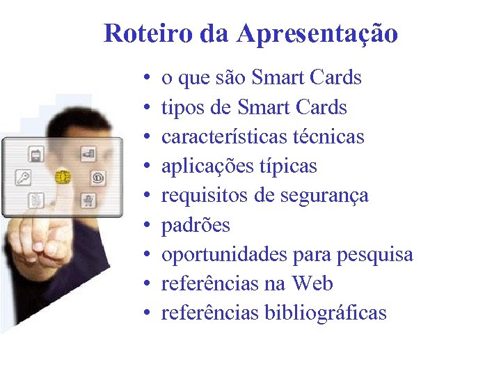 Roteiro da Apresentação • • • o que são Smart Cards tipos de Smart