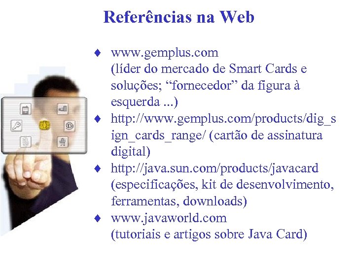 Referências na Web ¨ www. gemplus. com (líder do mercado de Smart Cards e