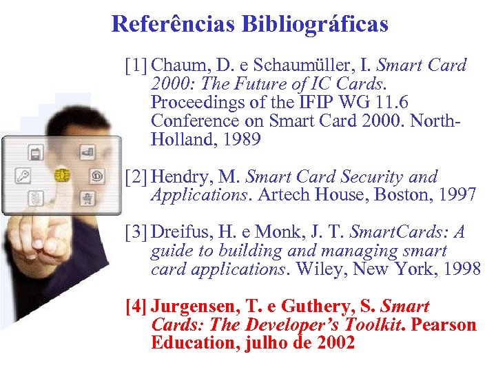 Referências Bibliográficas [1] Chaum, D. e Schaumüller, I. Smart Card 2000: The Future of