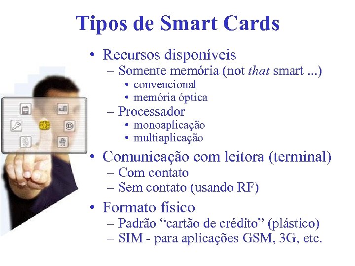 Tipos de Smart Cards • Recursos disponíveis – Somente memória (not that smart. .