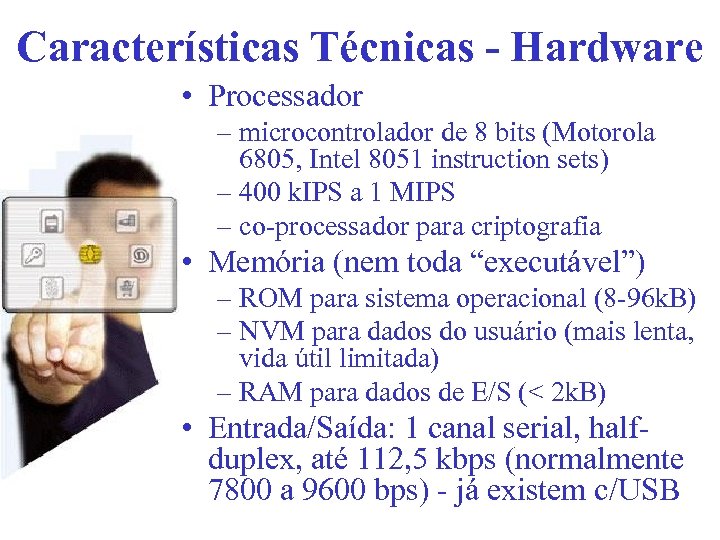 Características Técnicas - Hardware • Processador – microcontrolador de 8 bits (Motorola 6805, Intel