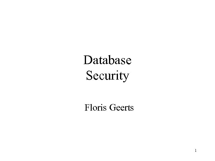 Database Security Floris Geerts 1 