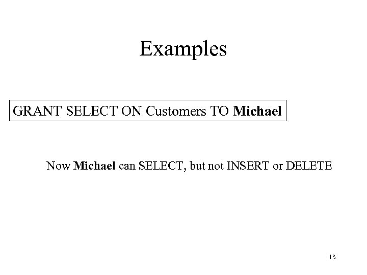 Examples GRANT SELECT ON Customers TO Michael Now Michael can SELECT, but not INSERT