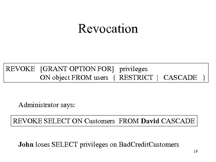 Revocation REVOKE [GRANT OPTION FOR] privileges ON object FROM users { RESTRICT | CASCADE