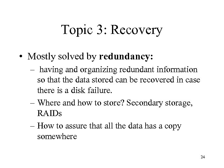 Topic 3: Recovery • Mostly solved by redundancy: – having and organizing redundant information