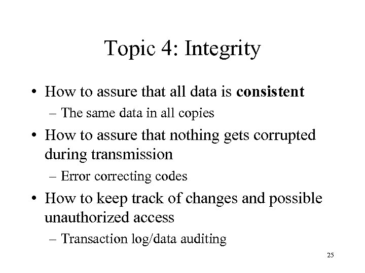 Topic 4: Integrity • How to assure that all data is consistent – The