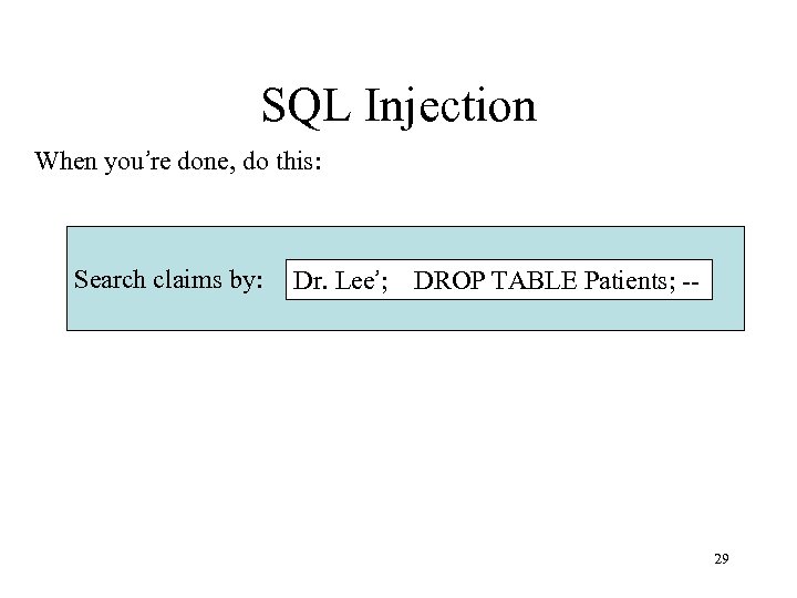 SQL Injection When you’re done, do this: Search claims by: Dr. Lee’; DROP TABLE