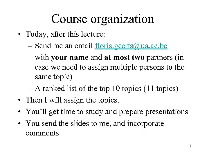 Course organization • Today, after this lecture: – Send me an email floris. geerts@ua.